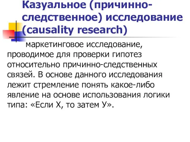 Казуальное (причинно-следственное) исследование (causality research) маркетинговое исследование, проводимое для проверки