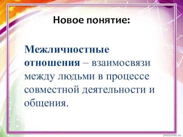 Межличностные отношения – взаимосвязи между людьми в процессе совместной деятельности и общения. Новое понятие: