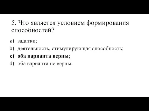 5. Что является условием формирования способностей? задатки; деятельность, стимулирующая способность;