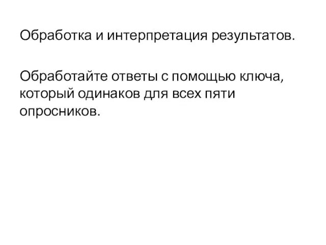 Обработка и интерпретация результатов. Обработайте ответы с помощью ключа, который одинаков для всех пяти опросников.