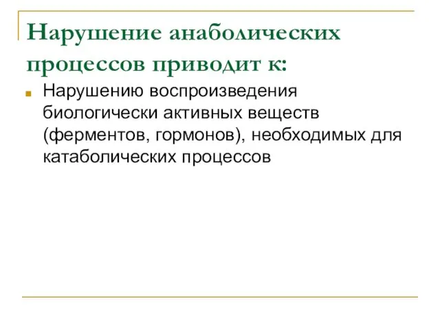 Нарушение анаболических процессов приводит к: Нарушению воспроизведения биологически активных веществ (ферментов, гормонов), необходимых для катаболических процессов