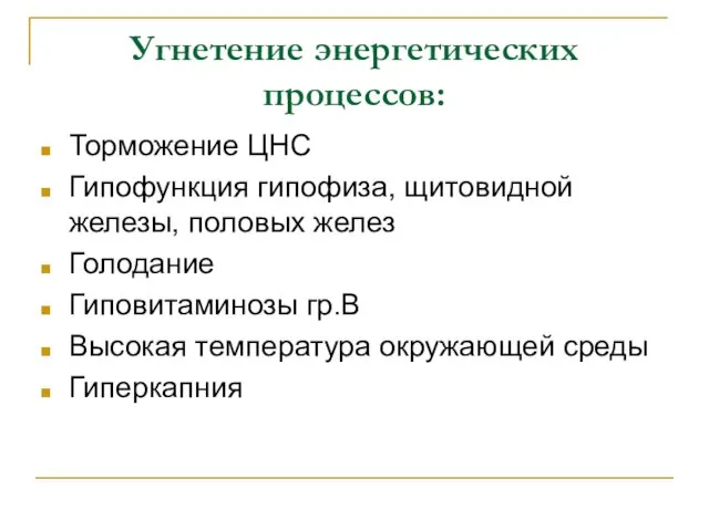 Угнетение энергетических процессов: Торможение ЦНС Гипофункция гипофиза, щитовидной железы, половых