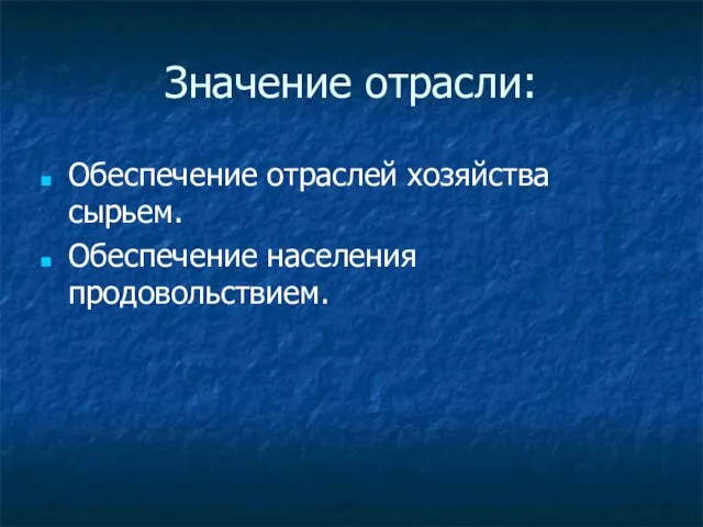 Значение отрасли: Обеспечение отраслей хозяйства сырьем. Обеспечение населения продовольствием.