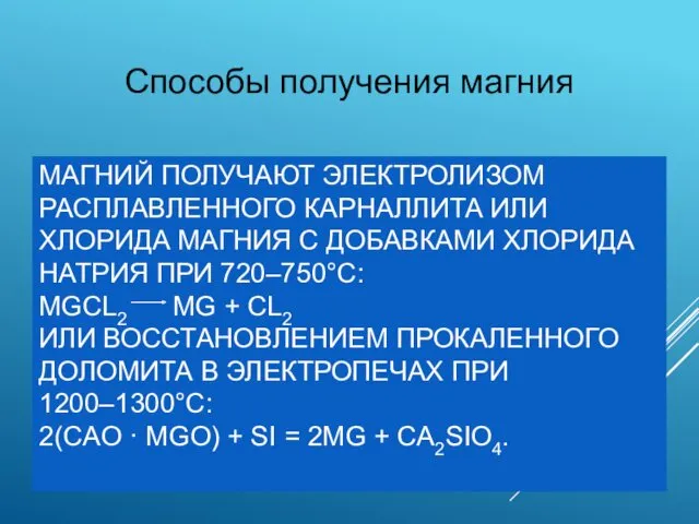 МАГНИЙ ПОЛУЧАЮТ ЭЛЕКТРОЛИЗОМ РАСПЛАВЛЕННОГО КАРНАЛЛИТА ИЛИ ХЛОРИДА МАГНИЯ С ДОБАВКАМИ