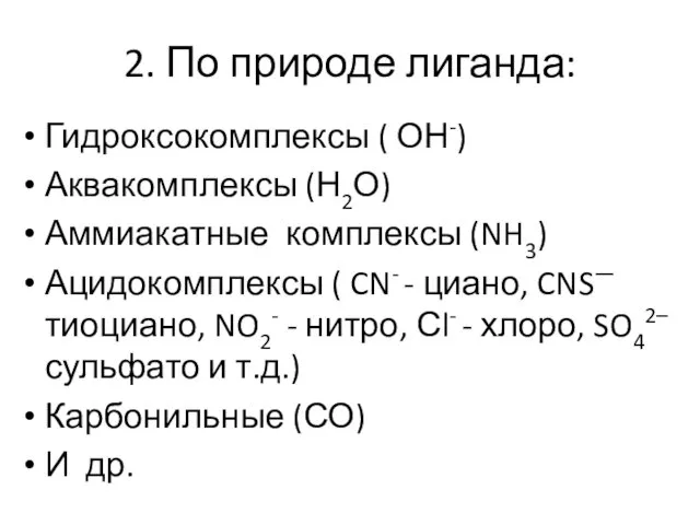 2. По природе лиганда: Гидроксокомплексы ( ОН-) Аквакомплексы (Н2О) Аммиакатные комплексы (NH3) Ацидокомплексы