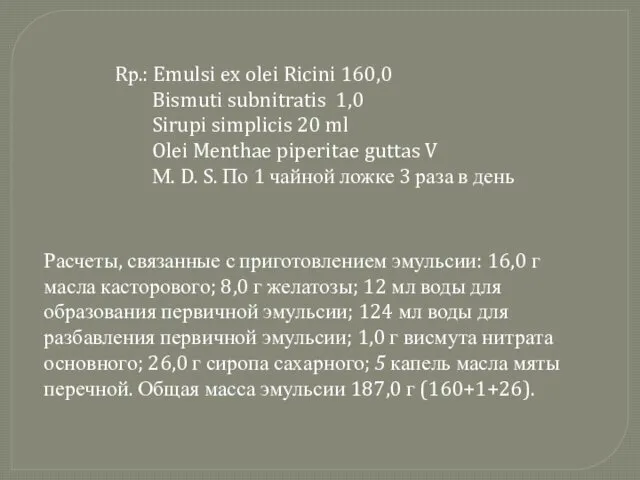 Rр.: Emulsi ex olei Ricini 160,0 Bismuti subnitratis 1,0 Sirupi simplicis 20 ml