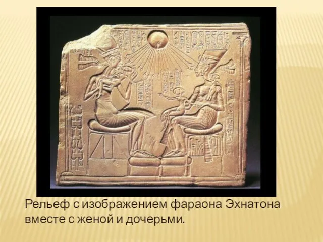 Рельеф с изображением фараона Эхнатона вместе с женой и дочерьми.