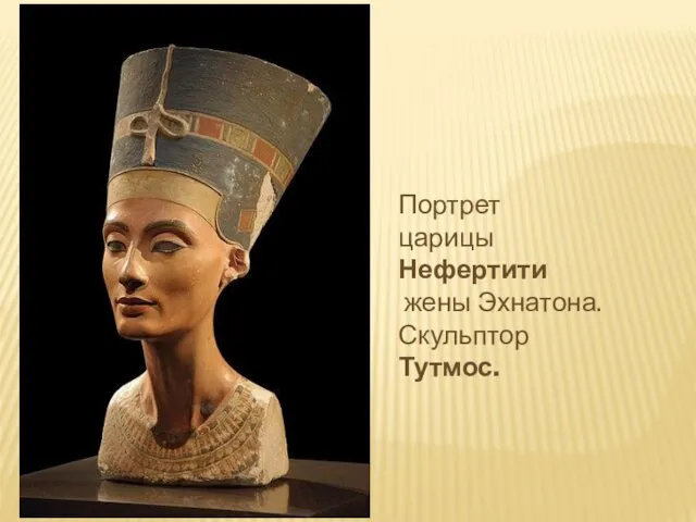 Портрет царицы Нефертити жены Эхнатона. Скульптор Тутмос.