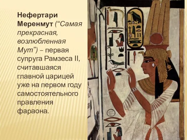 Нефертари Меренмут (“Самая прекрасная, возлюбленная Мут”) – первая супруга Рамзеса II, считавшаяся главной