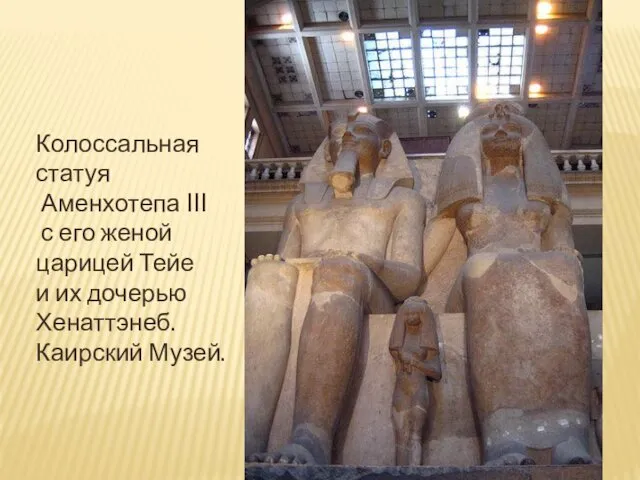 Колоссальная статуя Аменхотепа III с его женой царицей Тейе и их дочерью Хенаттэнеб. Каирский Музей.