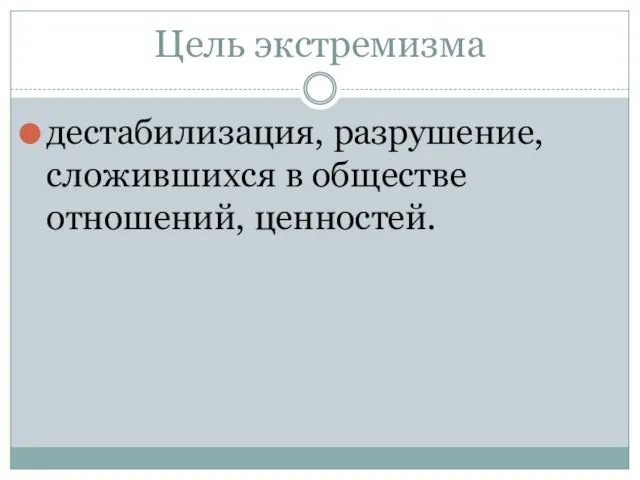 Цель экстремизма дестабилизация, разрушение, сложившихся в обществе отношений, ценностей.