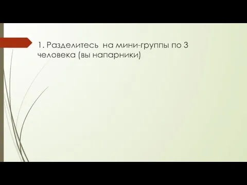 1. Разделитесь на мини-группы по 3 человека (вы напарники)