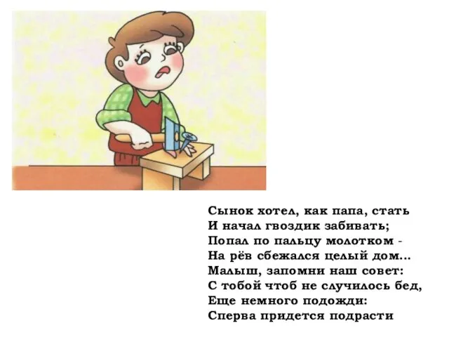 Сынок хотел, как папа, стать И начал гвоздик забивать; Попал