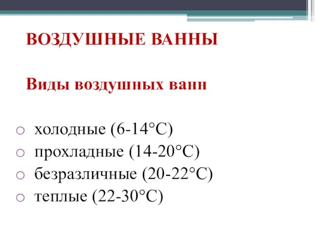 ВОЗДУШНЫЕ ВАННЫ Виды воздушных ванн холодные (6-14°C) прохладные (14-20°C) безразличные (20-22°C) теплые (22-30°C)