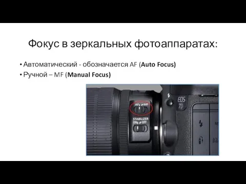 Фокус в зеркальных фотоаппаратах: Автоматический - обозначается AF (Auto Focus) Ручной – MF (Manual Focus)