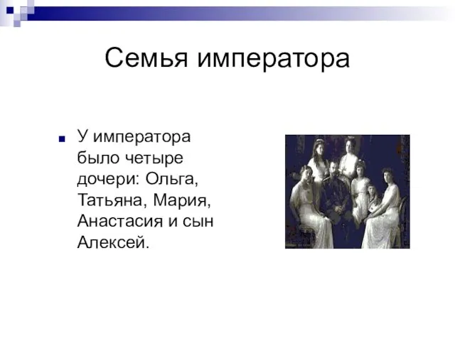 Семья императора У императора было четыре дочери: Ольга, Татьяна, Мария, Анастасия и сын Алексей.