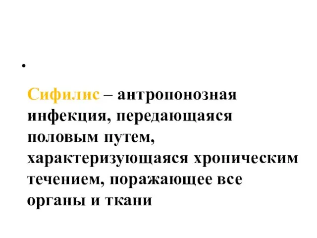 Сифилис – антропонозная инфекция, передающаяся половым путем, характеризующаяся хроническим течением, поражающее все органы и ткани