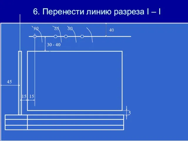 6. Перенести линию разреза I – I 45 5 15