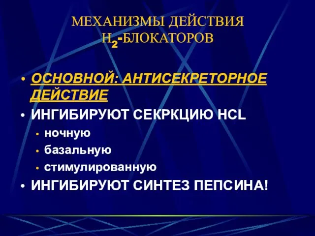 МЕХАНИЗМЫ ДЕЙСТВИЯ Н2-БЛОКАТОРОВ ОСНОВНОЙ: АНТИСЕКРЕТОРНОЕ ДЕЙСТВИЕ ИНГИБИРУЮТ СЕКРКЦИЮ HCL ночную базальную стимулированную ИНГИБИРУЮТ СИНТЕЗ ПЕПСИНА!