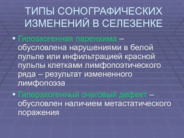 ТИПЫ СОНОГРАФИЧЕСКИХ ИЗМЕНЕНИЙ В СЕЛЕЗЕНКЕ Гипоэхогенная паренхима – обусловлена нарушениями в белой пульпе