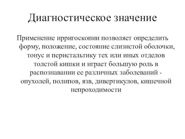 Диагностическое значение Применение ирригоскопии позволяет определить форму, положение, состояние слизистой