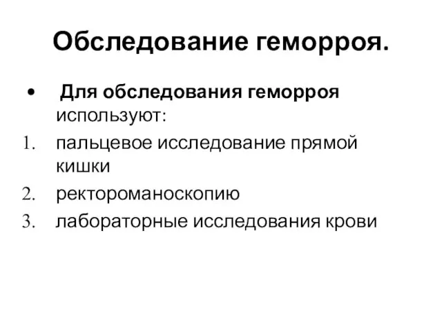 Обследование геморроя. Для обследования геморроя используют: пальцевое исследование прямой кишки ректороманоскопию лабораторные исследования крови