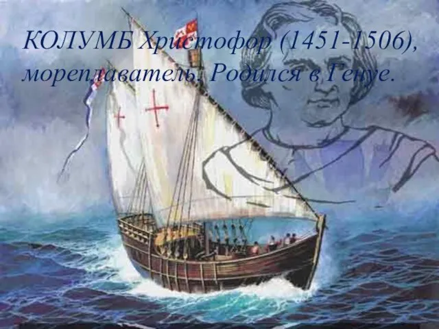 КОЛУМБ Христофор (1451-1506), мореплаватель. Родился в Генуе.