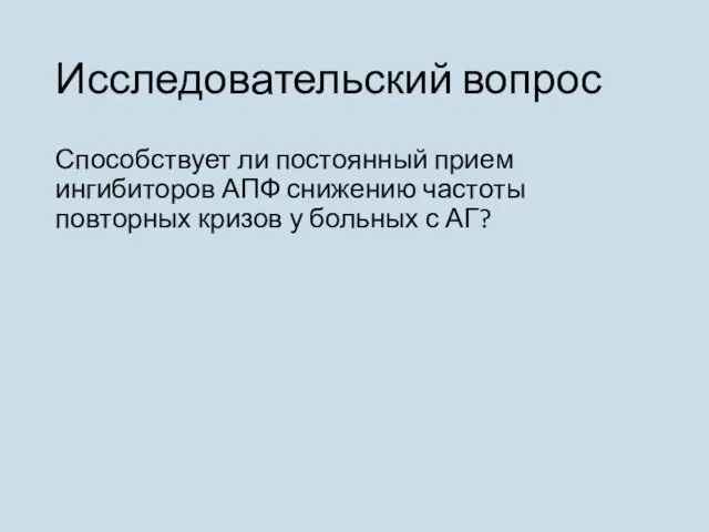 Исследовательский вопрос Способствует ли постоянный прием ингибиторов АПФ снижению частоты повторных кризов у больных с АГ?