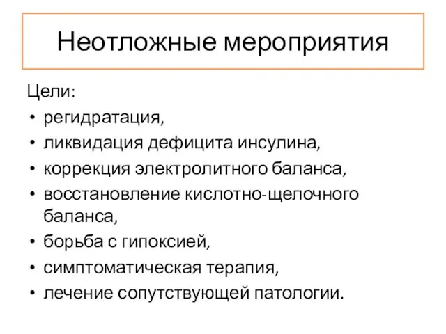 Неотложные мероприятия Цели: регидратация, ликвидация дефицита инсулина, коррекция электролитного баланса,