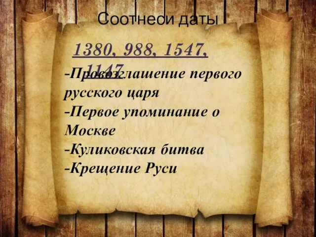 Соотнеси даты 1380, 988, 1547, 1147 -Провозглашение первого русского царя