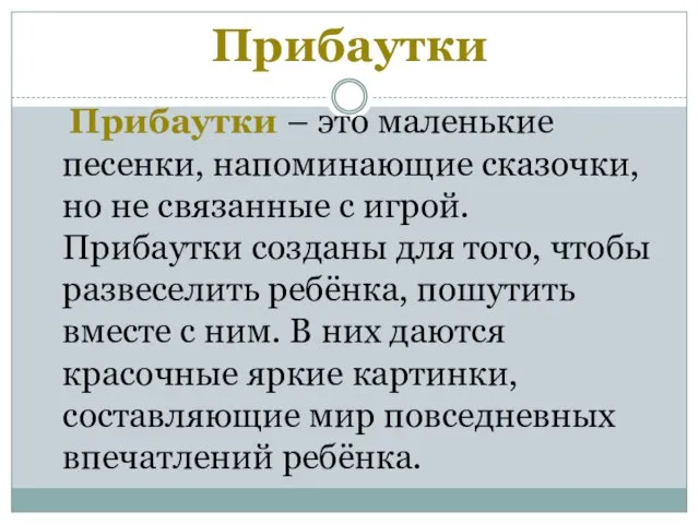 Прибаутки Прибаутки – это маленькие песенки, напоминающие сказочки, но не