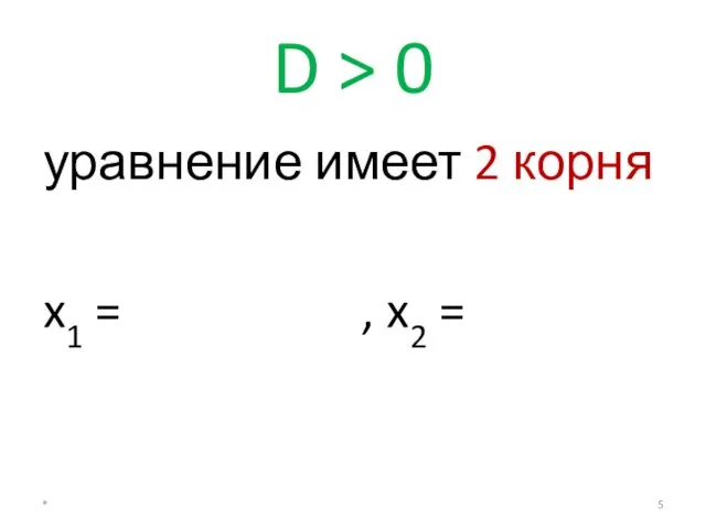 D > 0 уравнение имеет 2 корня x1 = , x2 = *