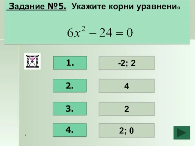 * Задание №5. Укажите корни уравнения 1. 2. 3. 4. -2; 2 4 2 2; 0