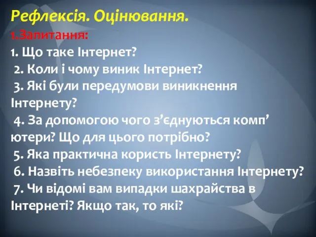 Рефлексія. Оцінювання. 1.Запитання: 1. Що таке Інтернет? 2. Коли і чому виник Інтернет?