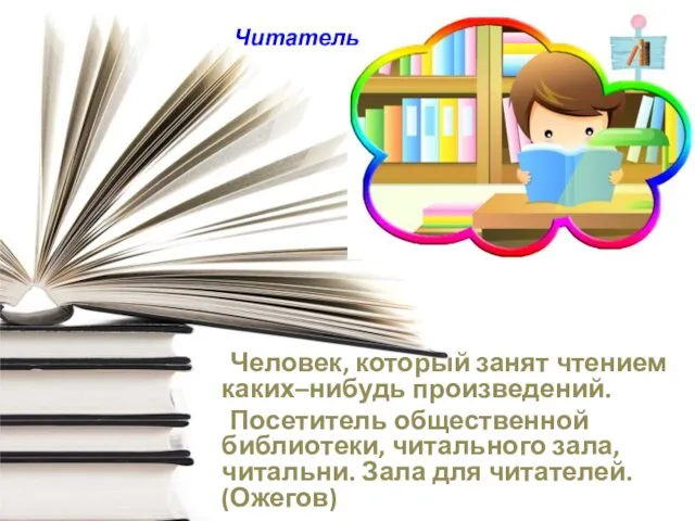 Человек, который занят чтением каких–нибудь произведений. Посетитель общественной библиотеки, читального