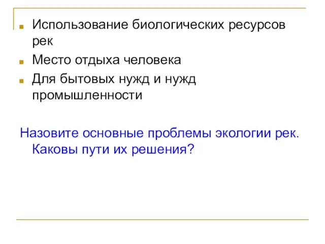 Использование биологических ресурсов рек Место отдыха человека Для бытовых нужд