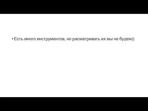 Есть много инструментов, но расматривать их мы не будем))