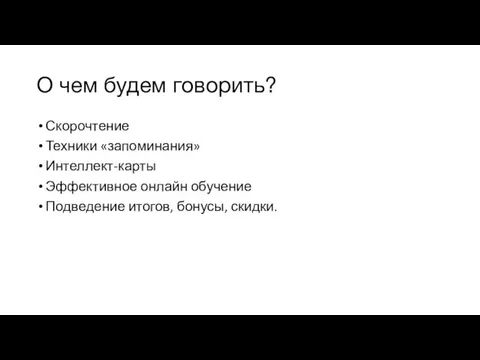 О чем будем говорить? Скорочтение Техники «запоминания» Интеллект-карты Эффективное онлайн обучение Подведение итогов, бонусы, скидки.