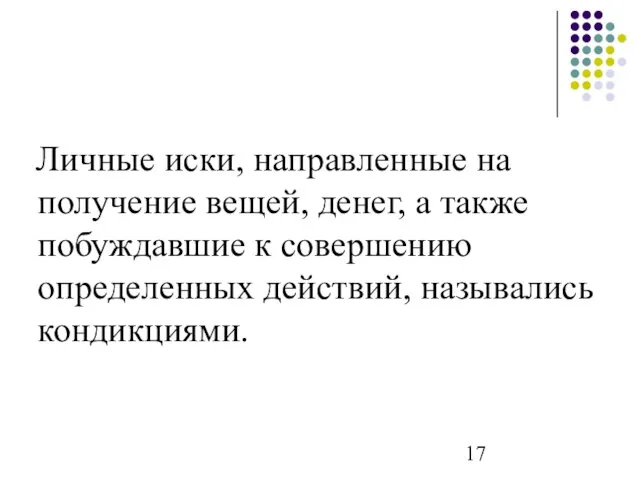 Личные иски, направленные на получение вещей, денег, а также побуждавшие к совершению определенных действий, назывались кондикциями.