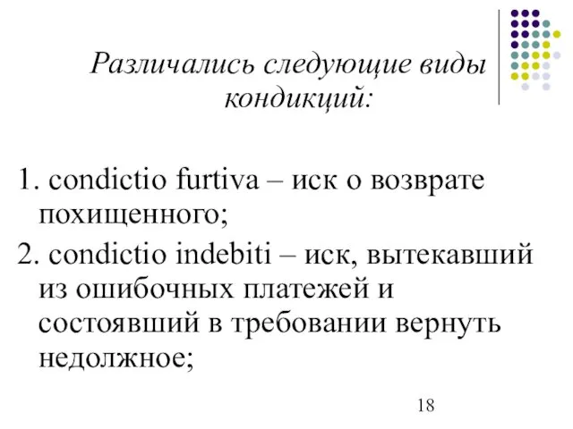 Различались следующие виды кондикций: 1. condictio furtiva – иск о