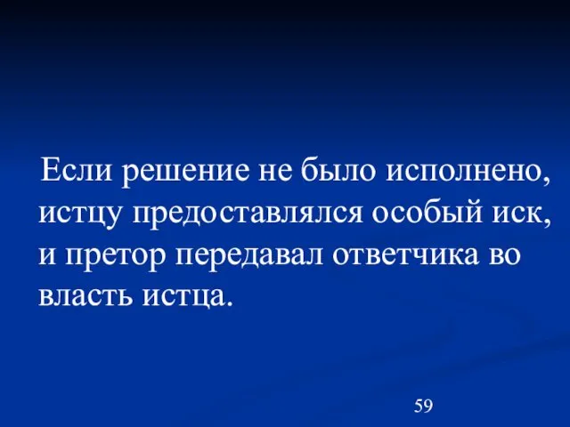 Если решение не было исполнено, истцу предоставлялся особый иск, и претор передавал ответчика во власть истца.