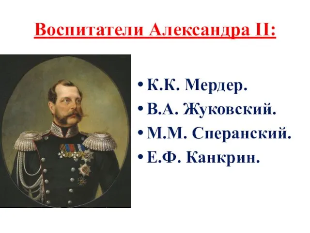 Воспитатели Александра II: К.К. Мердер. В.А. Жуковский. М.М. Сперанский. Е.Ф. Канкрин.