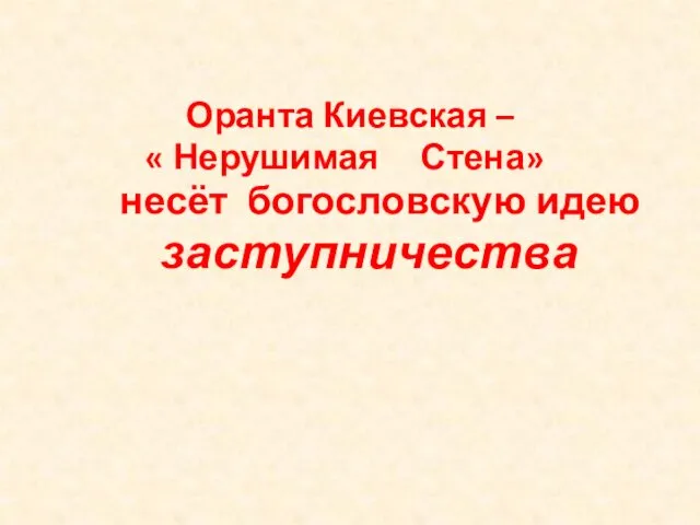 Оранта Киевская – « Нерушимая Стена» несёт богословскую идею заступничества