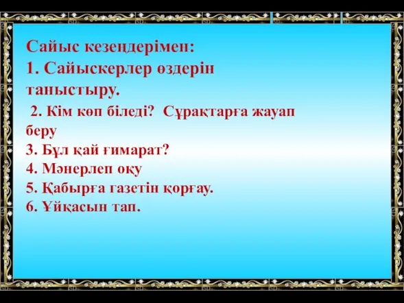 Сайыс кезеңдерімен: 1. Сайыскерлер өздерін таныстыру. 2. Кім көп біледі?