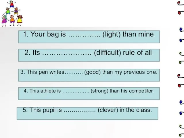 1. Your bag is ………….. (light) than mine. 5. This