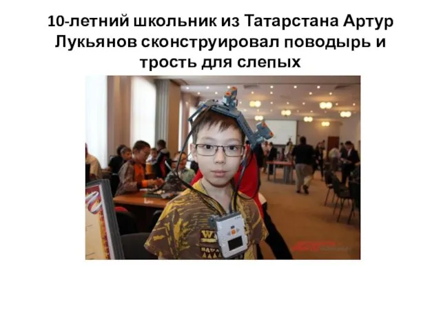 10-летний школьник из Татарстана Артур Лукьянов сконструировал поводырь и трость для слепых