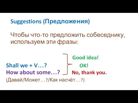 Suggestions (Предложения) Чтобы что-то предложить собеседнику, используем эти фразы: Good