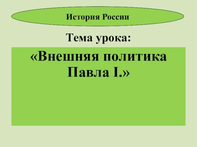 Тема урока: «Внешняя политика Павла I.» История России