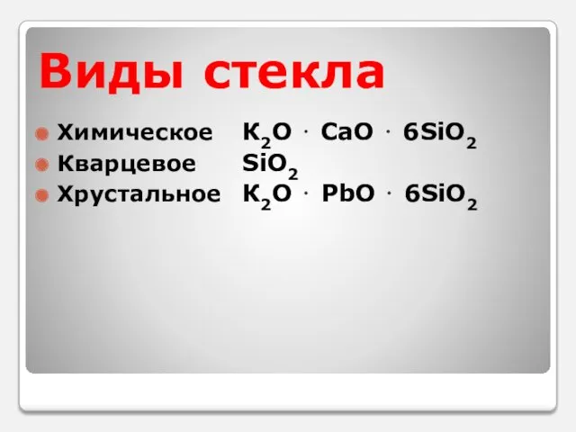 Виды стекла Химическое К2O ⋅ СaO ⋅ 6SiO2 Кварцевое SiO2 Хрустальное К2O ⋅ PbO ⋅ 6SiO2