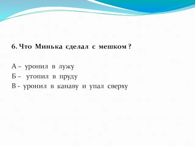 6. Что Минька сделал с мешком ? А – уронил